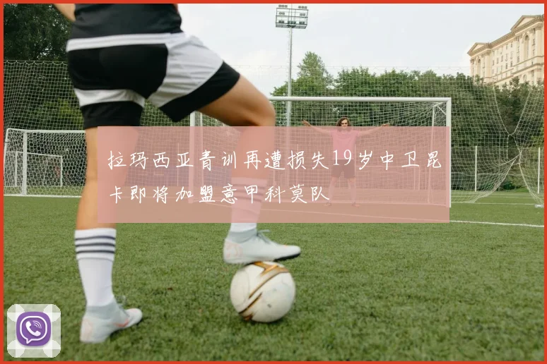 拉玛西亚青训再遭损失19岁中卫昆卡即将加盟意甲科莫队