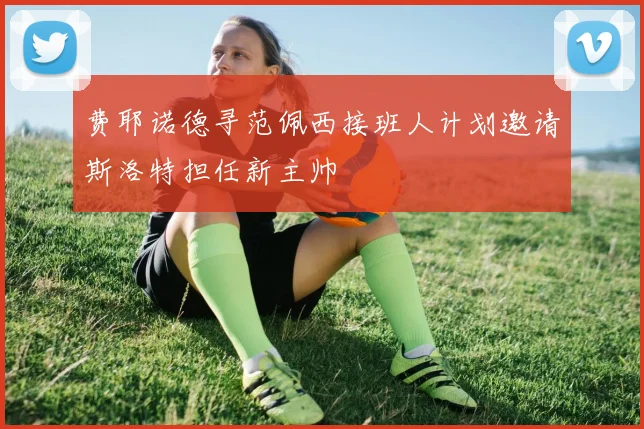 费耶诺德寻范佩西接班人计划邀请斯洛特担任新主帅